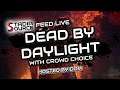 Source Feed Live: Dead by Daylight with Crowd Choice - Hosted by Dom