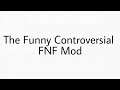 very funny song!!!!!!!! - the funny controversial fnf mod
