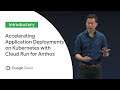 Accelerating Application Developments on Kubernetes with Cloud Run for Anthos (Cloud Next ‘19 UK)