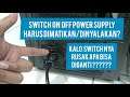 Switch On/Off di Power Supply Harus Dimatikan atau Dinyalakan ????