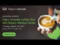 #CiscoChat Live - Cisco Umbrella Coffee Hour with Boston Medical Center