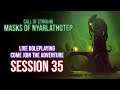 Call of Cthulhu: Mask of Nyarlathotep | Session 35