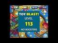 Toy BLAST! Level 113 ~ NO BOOSTERS