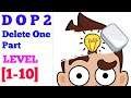 DOP 2 Delete One Part level 1 2 3 4 5 6 7 8 9 10 solution or walkthrough