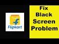 How to Fix Flipkart App Black Screen Error Problem in Android & Ios | 100% Solution