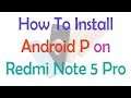 How To Install Android P on Redmi Note 5 Pro