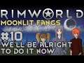 Let's Play RimWorld - Moonlit Fangs - 10 - We'll be alright to do it now...
