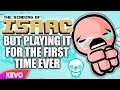 Binding Of Isaac but I'm playing it for the first time ever