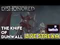 Dishonored: The Knife of Dunwall (LIVE STREAM UPLOAD)