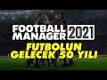 FUTBOLUN GELECEK 50 YILI | Football Manager 2021 (Türkçe)