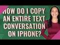 How do I copy an entire text conversation on iPhone?