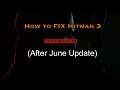 How to fix Hitman3 after June update (Missing & unlinked hitman 2 content)