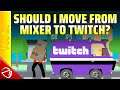Should I move from Mixer to Twitch? (A question for my viewers)