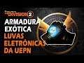 THE DIVISION 2 - Armadura Exótica - LUVAS ELETRÔNICAS DA UEPN - Como Pegar Ela!