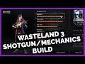 Wasteland 3: Builds - The Mechanist (Shotgun/Mechanics)