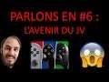 PARLONS EN #6 : L avenir du jeux vidéo !!!