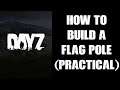 Practical Guide How To Craft & Build A Flag Pole (& Kit) In DayZ 1.09 PC PS4 Xbox & Resources Need