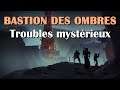 Destiny 2 - Bastion des Ombres - Troubles mystérieux