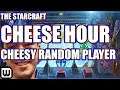 The Starcraft Cheese Hour #28 - CHEESY RANDOM PLAYER
