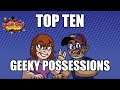 Top 10 Geeky Possessions