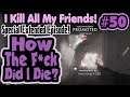 I Kill All My Friends! - How The F*ck Did I Die #50
