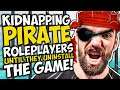 Kidnapping PIRATE ROLEPLAYERS until they UNINSTALL THE GAME!!