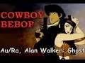 Cowboy Bebop amv Au:Ra, Alan Walker: Ghost