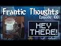Hey There! - Frantic Thoughts Ep. 100