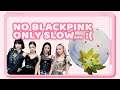 No BlackPink, Only Slow | streamclip | THU 06AUG2021