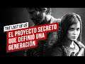 The LAST of US: de proyecto SECRETO a DEFINIR una GENERACIÓN