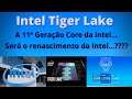 Intel Tiger Lake a 11ª Geração da Intel / a revolução da Intel??