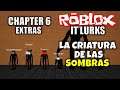 LA CRIATURA DE LAS SOMBRAS, CAPITULO 6, EXTRA , ROBLOX: IT LURKS, CHAPTER 6 (Horror Game)