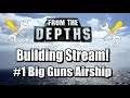 From the Depths  - Building Stream #1 - Big Guns Airship