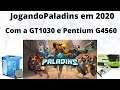 Jogando Paladins em 2020 com a GT1030 Galax e o Pentium G4560