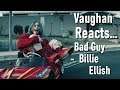 Vaughan Reacts.. Bad Guy - Billie Eilish