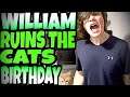 WILLIAM RUINS THE CAT'S BIRTHDAY!!!