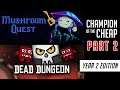 Dead Dungeon vs Mushroom Quest (Champion of the Cheap) Part 2 - Year 2