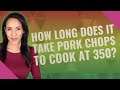 How long does it take pork chops to cook at 350?