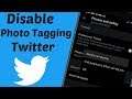 How to Disable Photo Tagging in Twitter 2020