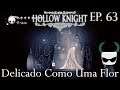 Delicado Como Uma Flor - Hollow Knight Gameplay PT BR - Episódio 63