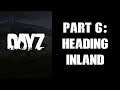 Day Z PS4 Gameplay Part 6: Heading Inland! (Soon!)