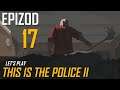Let's Play This is The Police II - Epizod 17