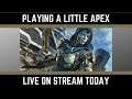 Playing a Little Apex Today - LIVE STREAM