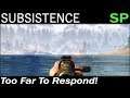 Too Far To Respond! | Subsistence Single Player Gameplay | EP 128 | Season 4