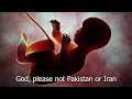 God, please not Pakistan or Iran