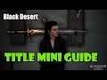 [Black Desert] Secret Event Title Guide (And Title Mini-Guide)