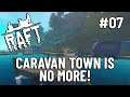 Caravan Town is No More | Raft Ep 07