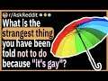 What is the strangest thing you have been told not to do because "that's gay"?