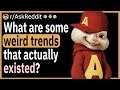 What weird trends ACTUALLY existed?