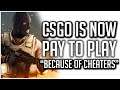 CSGO Becomes PAY TO PLAY "Because of Cheaters"!
